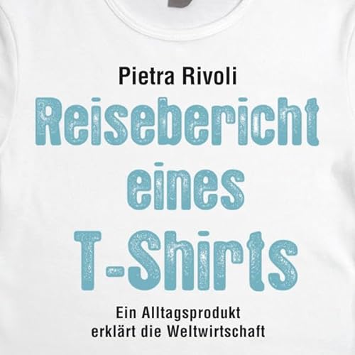 Stock image for Reisebericht eines T-Shirts: Ein Alltagsprodukt erklrt die Weltwirtschaft for sale by medimops