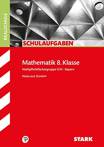 Schulaufgaben Mathematik 8. Klasse. Wahlpflichtfächergruppe II / III. Bayern. Schulaufgaben Realschule Bayern - Nikolaus Schöpp