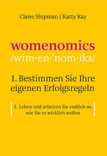 9783866684560: Claire Shipman/Katty Kay: Womenomics: 1. Bestimmen Sie Ihre eigenen Erfolgsregeln 2. Leben und arbeiten Sie endlich so, wie Sie es wirklich wollen