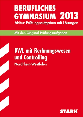 Beispielbild fr Berufskolleg Nordrhein-Westfalen / BWL mit Rechnungswesen und Controlling 2013: Mit den Original-Prfungsaufgaben mit Lsungen zum Verkauf von medimops