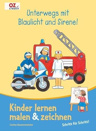 Unterwegs mit Blaulicht und Sirene!: Kinder lernen malen & zeichnen.  Schritt für Schritt von Beurenmeister, Corina: (2008)