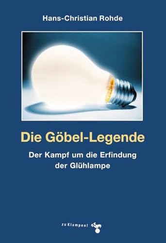 Die Göbel-Legende. Der Kampf um die Erfindung der Glühlampe