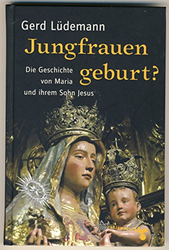 Jungfrauengeburt? : Die Geschichte von Maria und ihrem Sohn Jesus - Gerd Lüdemann
