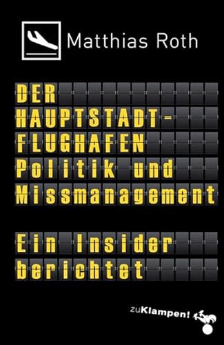 Stock image for Der Hauptstadtflughafen: Politik und Missmanagement. Ein Insider berichtet for sale by medimops