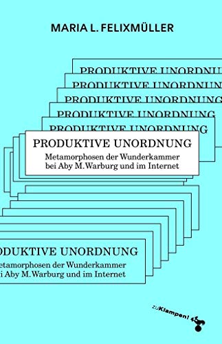 9783866745674: Produktive Unordnung: Metamorphosen der Wunderkammer bei Aby M. Warburg und im Internet