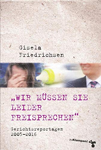 Beispielbild fr Wir mssen Sie leider freisprechen: Gerichtsreportagen 2005?2016 zum Verkauf von medimops