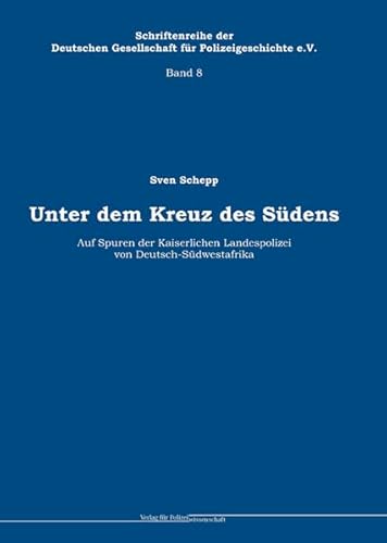 Unter dem Kreuz des Südens. Auf Spuren der Kaiserlichen Landespolizei von Deutsch-Südwestafrika. - Schepp, Sven