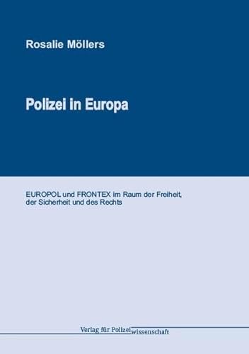 Polizei in Europa: EUROPOL und FRONTEX im Raum der Freiheit, der Sicherheit und des Rechts - Möllers, Rosalie