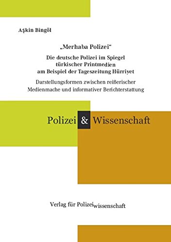 9783866762947: "Merhaba Polizei" Die deutsche Polizei im Spiegel turkischer Printmedien am Beispiel der Tageszeitung Hurriyet: Darstellungsformen zwischen ... und informativer Berichterstattung