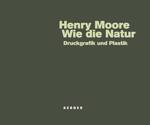 Henry Moore - Wie Die Natur: Druckgrafik Und Plastik (9783866780828) by Martin Henatsch