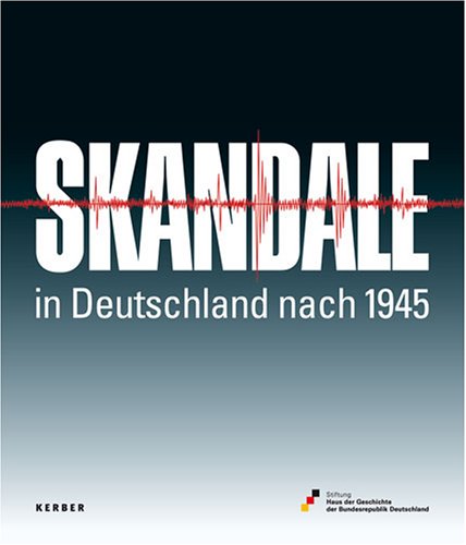 Skandale in Deutschland nach 1945 [Begleitbuch zur Ausstellung im Haus der Geschichte der Bundesrepublik Deutschland, Bonn, Dezember 2007 bis März 2008, im Zeitgeschichtlichen Forum Leipzig der Stiftung Haus der Geschichte der Bundesrepublik Deutschland, Mai bis Oktober 2008] - Stiftung Haus der Geschichte der Bundesrepublik Deutschland, Bonn, Heinz L Arnold und Frank Bösch