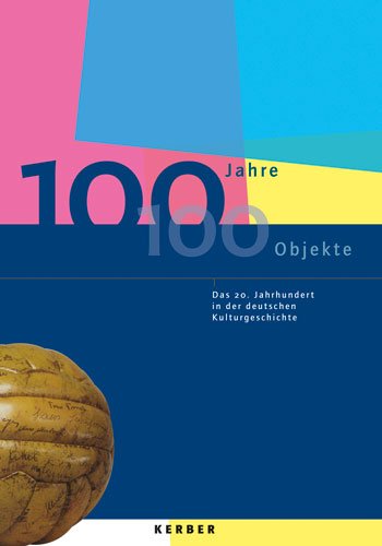 Beispielbild fr 100 Jahre - 100 Objekte: Das 20. Jahrhundert in der deutschen Kulturgeschichte zum Verkauf von medimops