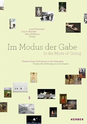 Im Modus der Gabe. Theater, Kunst, Performance in der Gegenwart. In the Mode of Giving. Theater, Art, Performance in the Present. In deutsch und englisch. - Hentschel, Ingrid / Una H. Moehrke / Klaus Hoffmannn (Hrsg.)