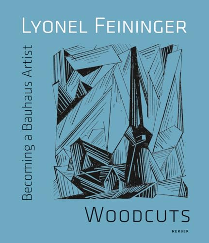 9783866788251: Becoming a Bauhaus Artist: Lyonel Feininger. Woodcuts (Kerber Art (Hardcover))