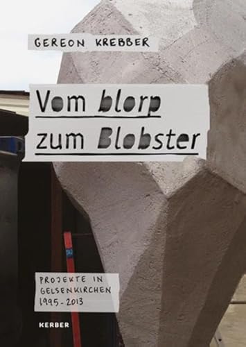 Stock image for Gereon Krebber. Vom blorp zum Blobster. Projekte in Gelsenkirchen 1995-2013 for sale by medimops