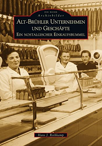 Alt-Brühler Unternehmen und Geschäfte: Ein nostalgischer Einkaufsbummel - Rothkamp, Hans