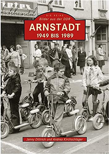 Arnstadt - 1949 bis 1989. Die Reihe Bilder aus der DDR - Janny Dittrich; Kirchschlager, Andrea