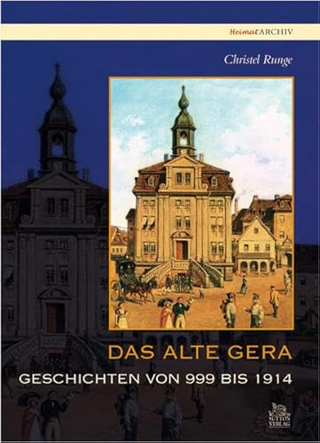 Das alte Gera: Geschichten von 999 bis 1914 (Heimatarchiv) - Runge Christel