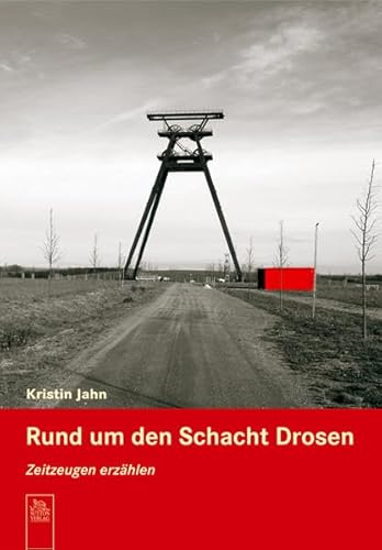 Rund um den Schacht Drosen: Zeitzeugen erzählen (Erzählte Geschichte) - Jahn Kristin