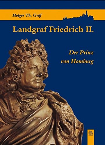 Landgraf Friedrich II: Der Prinz von Homburg - Gräf, Holger T.