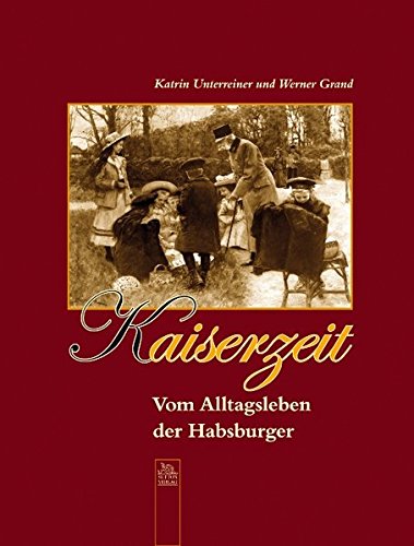 Kaiserzeit: Vom Alltagsleben der Habsburger - Kathrin Unterreiner