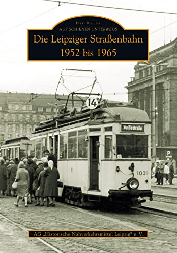 Beispielbild fr Die Leipziger Straenbahn: 1952 Bis 1965. Hrsg.: Ag "Historische Nahverkehrsmittel Leipzig" E.V. zum Verkauf von Revaluation Books
