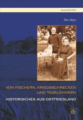 Von Fischern, Kriegsschrecken und Tagelöhnern: Historische Episoden aus Ostfriesland - Theo Meyer