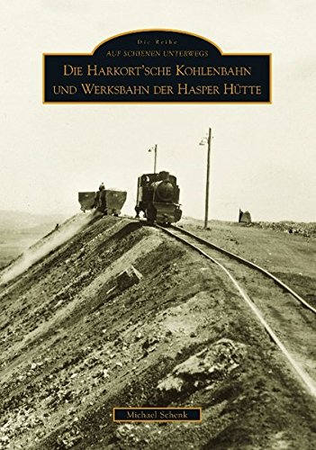 Die Harkort'sche Kohlenbahn und die Werksbahn der Hasper-Hütte : (Reihe: Auf Schienen unterwegs) - Schenk, Michael