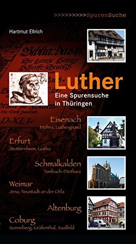 Luther : eine Spurensuche in Thüringen. Von Hartmut Ellrich. SpurenSuche. - Luther, Martin