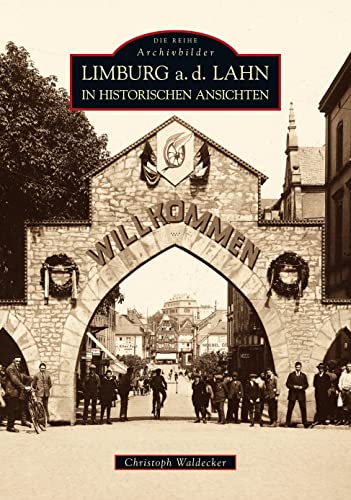 Limburg a. d. Lahn in historischen Ansichten : Christoph Waldecker / Die Reihe Archivbilder. Signiert vom Autor. - Waldecker, Christoph