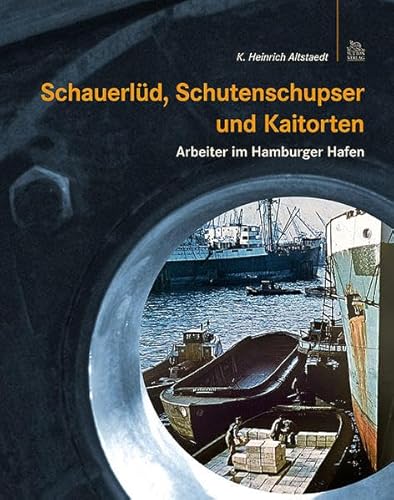 Schauerlüd, Schutenschupser und Kaitorten: Arbeiter im Hamburger Hafen Arbeiter im Hamburger Hafen - Altstaedt, Karl-Heinrich