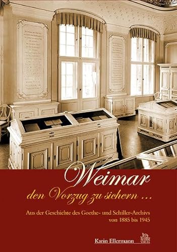 Weimar den Vorzug zu geben. Aus der Geschichte des Goethe- und Schiller-Archivs, 1885-1945 - Ellermann Karin