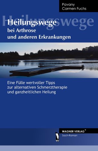 Heilungswege bei Arthrose und anderen Erkrankungen; Eine Fülle wertvoller Tipps zur alternativen ...