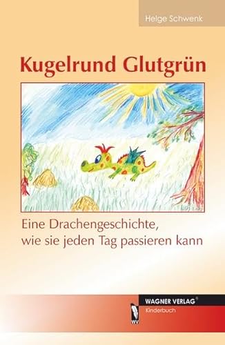 Kugelrund Glutgrün - Eine Drachengeschichte, wie sie jeden Tag passieren kann - Helge Schwenk