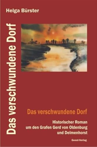 Das verschwundene Dorf: Historischer Roman um den Grafen Gerd von Oldenburg und Delmenhorst