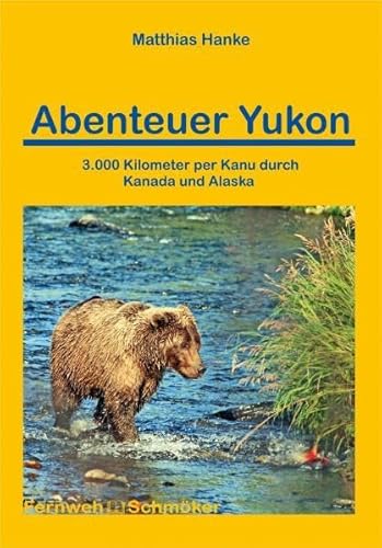 Beispielbild fr Abenteuer Yukon 3.000 Kilometer mit dem Kanu durch Kanada und Alaska: 3.000 Kilometer durch Kanada und Alaska zum Verkauf von medimops