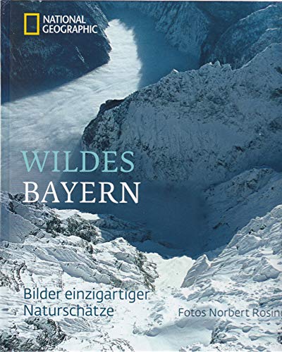 Wildes Bayern. Bilder einzigartiger Naturschätze. National Geographic. Hardcover. 1120 g. - Norbert Rosing (Fotos)
