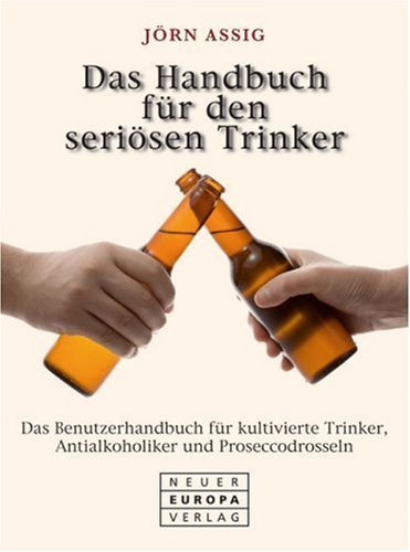 9783866953741: Handbuch fr den serisen Trinker: Das Benutzerhandbuch fr kultivierte Trinker, Antialkoholiker und Proseccodrosseln