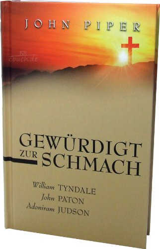 Gewürdigt zur Schmach : William Tyndale, John Paton, Adoniram Judson. John Piper. [Übers.: Hermann Grabe] - Piper, John, Hermann Grabe und Andreas (Mitwirkender) Fett