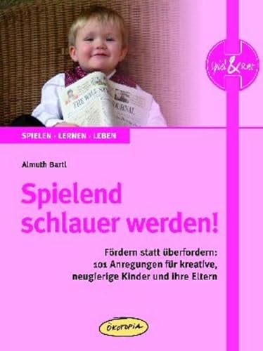 Stock image for Spielend schlauer werden!: Frdern statt berfordern: 101 Anregungen fr kreative, neugierige Kinder und ihre Eltern for sale by medimops