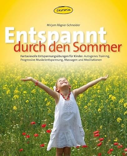 Entspannt durch den Sommer: Fantasievolle Entspannungs-übungen für Kinder: Autogenes Training, Progressive Muskelentspannung, Massagen und Meditationen - Mirjam Rögner-Schneider