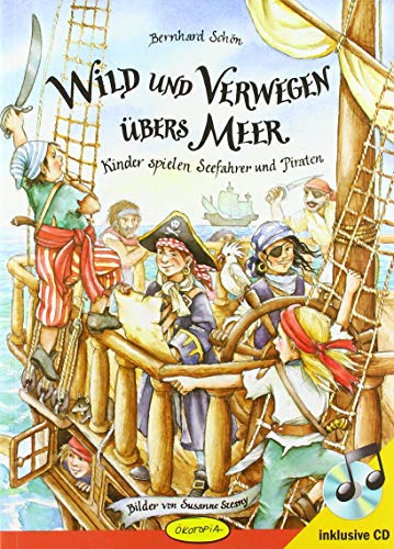 Wild und verwegen übers Meer (Buch inkl. CD): Kinder spielen Seefahrer und Piraten - Bernhard Schön