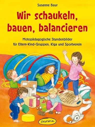 Beispielbild fr Wir schaukeln, bauen, balancieren : motopdagogische Stundenbilder fr Eltern-Kind-Gruppen, Kiga und Sportverein. zum Verkauf von Buchparadies Rahel-Medea Ruoss