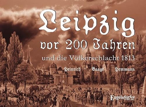 Leipzig vor 200 Jahren und die Völkerschlacht 1813 - Heinrich, G.
