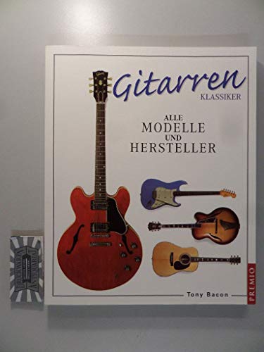 Gitarren Klassiker: Alle Modelle und Hersteller. - Bacon, Tony