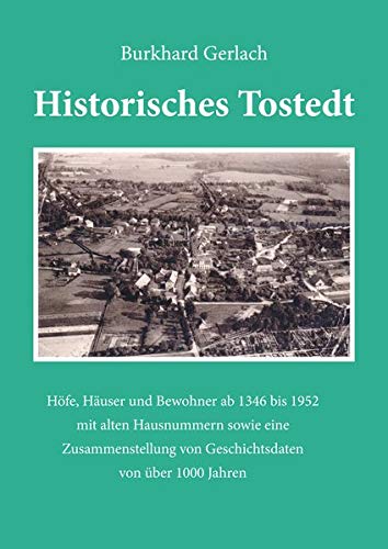 9783867078467: Historisches Tostedt: Hfe, Huser und Bewohner ab 1346 bis 1952 mit alten Hausnummern sowie eine Zusammenstellung von Geschichtsdaten von ber 1000 Jahren