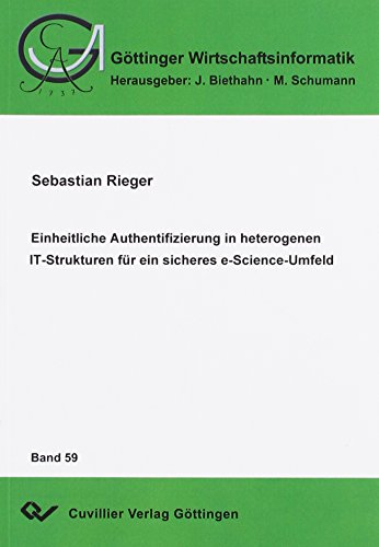 Einheitliche Authentifizierung in heterogenen IT-Strukturen für ein sicheres e-Science Umfeld (Göttinger Wirtschaftsinformatik) (German Edition)
