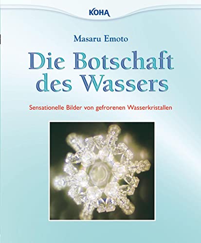 Die Botschaft des Wassers: Sensationelle Bilder von gefrorenen Wasserkristallen (9783867281232) by Emoto, Masaru