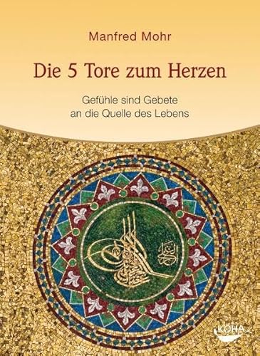 Die 5 Tore zum Herzen - Gefühle sind Gebete an die Quelle des Lebens - Manfred Mohr