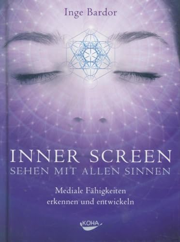 Inner Screen - Sehen mit allen Sinnen Mediale Fähigkeiten erkennen und entwickeln